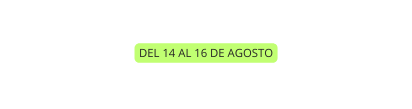 DEL 14 AL 16 DE AGOSTO