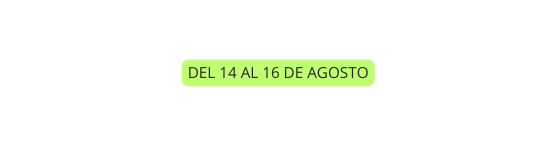 DEL 14 AL 16 DE AGOSTO