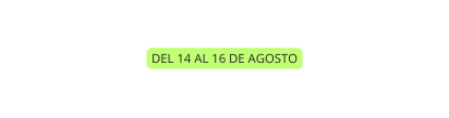 DEL 14 AL 16 DE AGOSTO